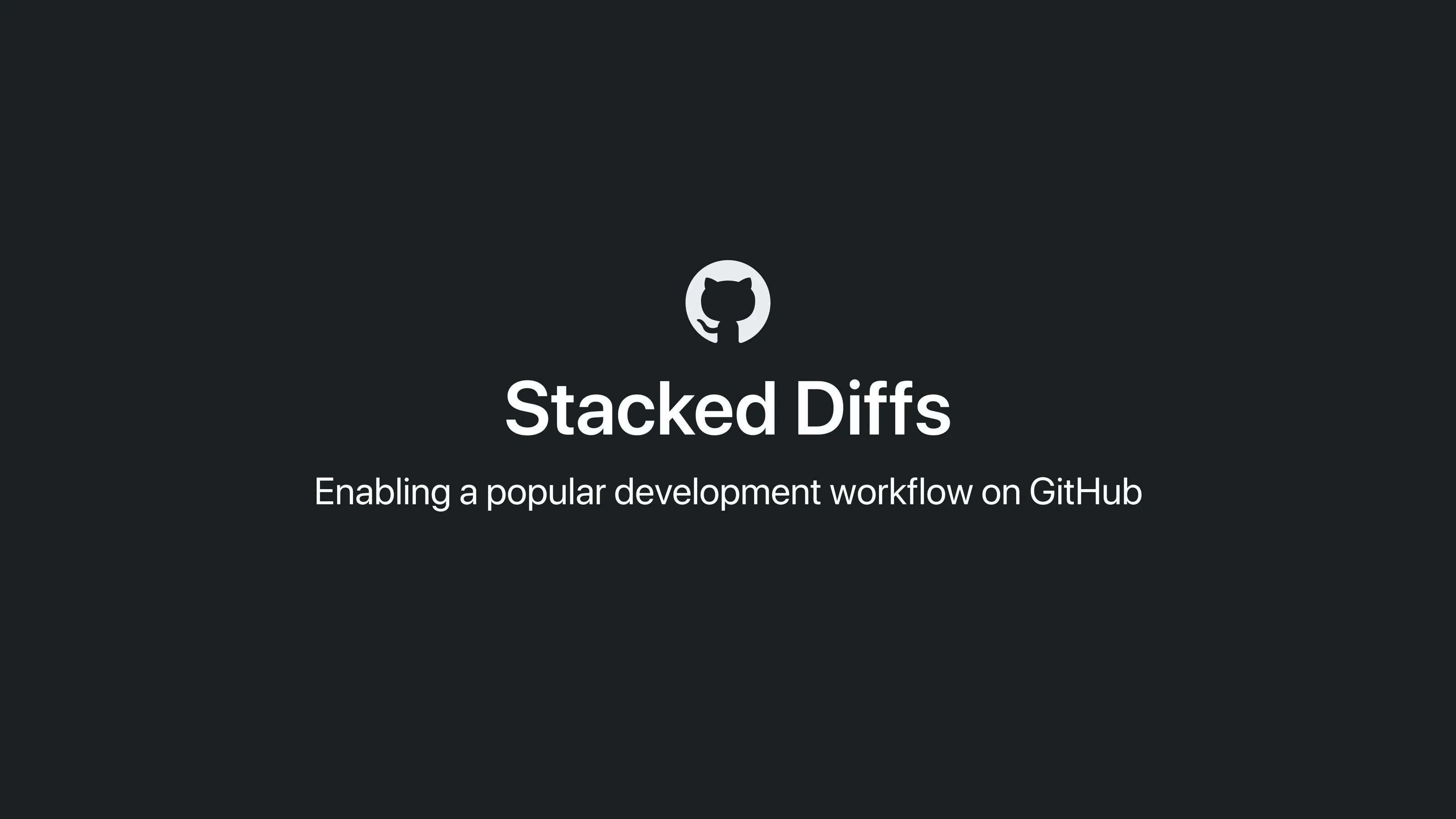 Stacked Diffs. Enabling a popular development workflow on GitHub.
